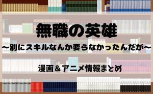 『無職の英雄　別にスキルなんか要らなかったんだが-才能ゼロの成り上がり-』を漫画で読むなら電子書籍がおすすめ！見どころ&アニメ情報まとめ【2025年最新版】