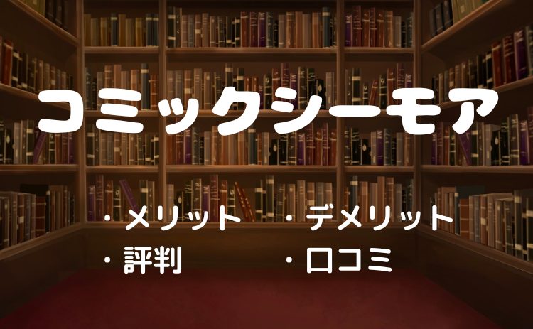 コミックシーモアのメリットデメリットは？実際に使って分かった体験談を解説！【2026年4月版】